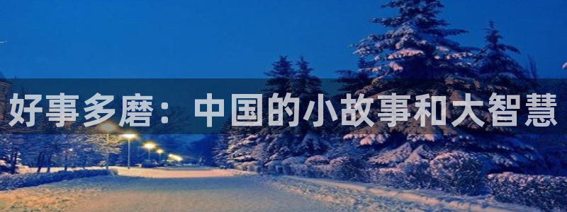 汗汗漫画登录页面：好事多磨：中国的小故事和大智慧