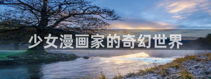 汗汗漫画免费阅读无限下拉式：少女漫画家的奇幻世界
