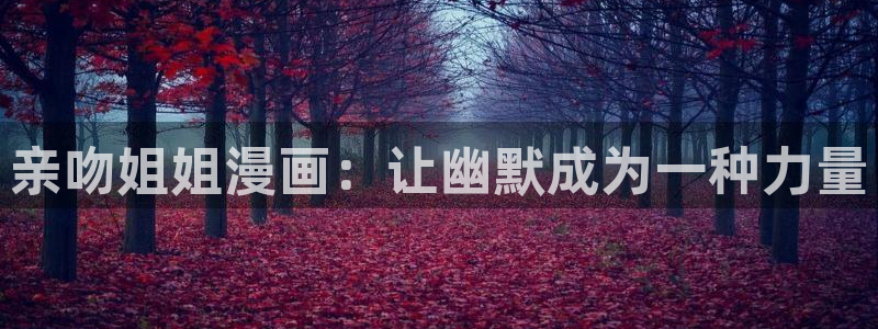 韩漫汗汗漫画：亲吻姐姐漫画：让幽默成为一种力量
